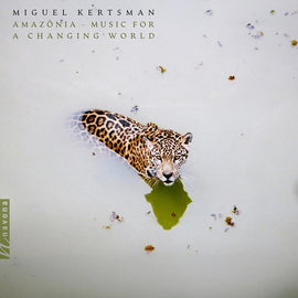 Miguel Kertsman - Amazonia – Music For A Changing World